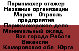 Парикмахер-стажер › Название организации ­ Маран › Отрасль предприятия ­ Парикмахерское дело › Минимальный оклад ­ 30 000 - Все города Работа » Вакансии   . Кемеровская обл.,Юрга г.